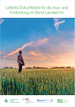 Leitbild / Zukunftsbild für die Aus- und Fortbildung im Beruf Landwirt*in Leitbild / Zukunftsbild für die Aus- und Fortbildung im Beruf Landwirt*in